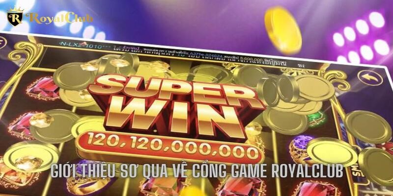 Giới thiệu sơ qua về cổng game RoyalClub hot hòn họt