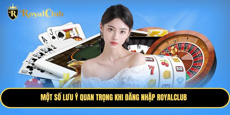 Lưu ý khi đăng nhập vào Royalclub