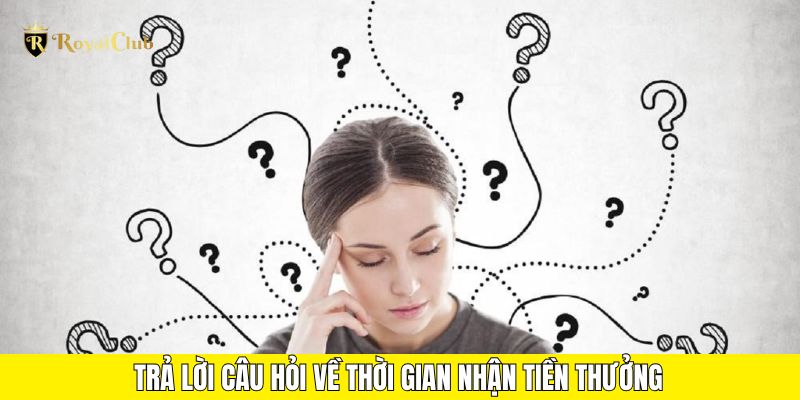 Trả lời câu hỏi về thời gian nhận tiền thưởng